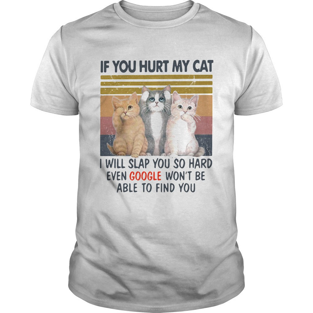 If You Hurt My Cat I Will Slap You So Hard Even Google Wont Be Able To